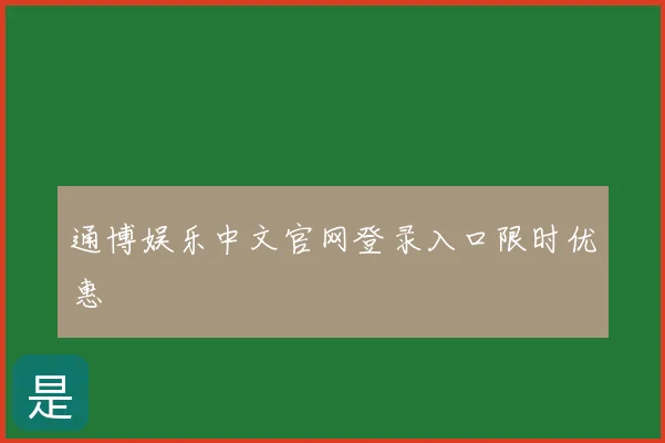 通博娱乐中文官网登录入口限时优惠