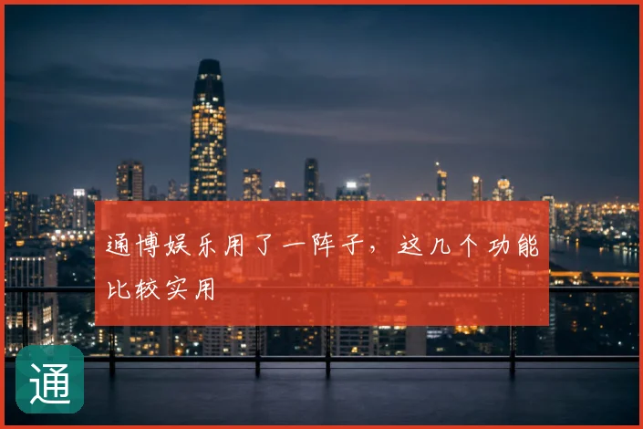 通博娱乐用了一阵子,这几个功能比较实用