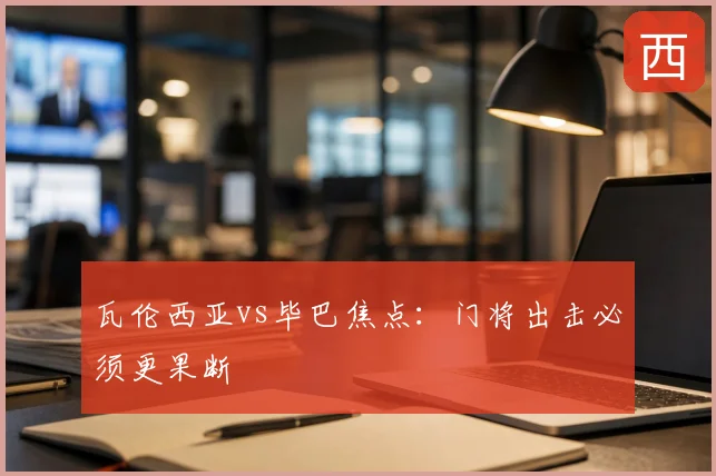 瓦伦西亚vs毕巴焦点:门将出击必须更果断